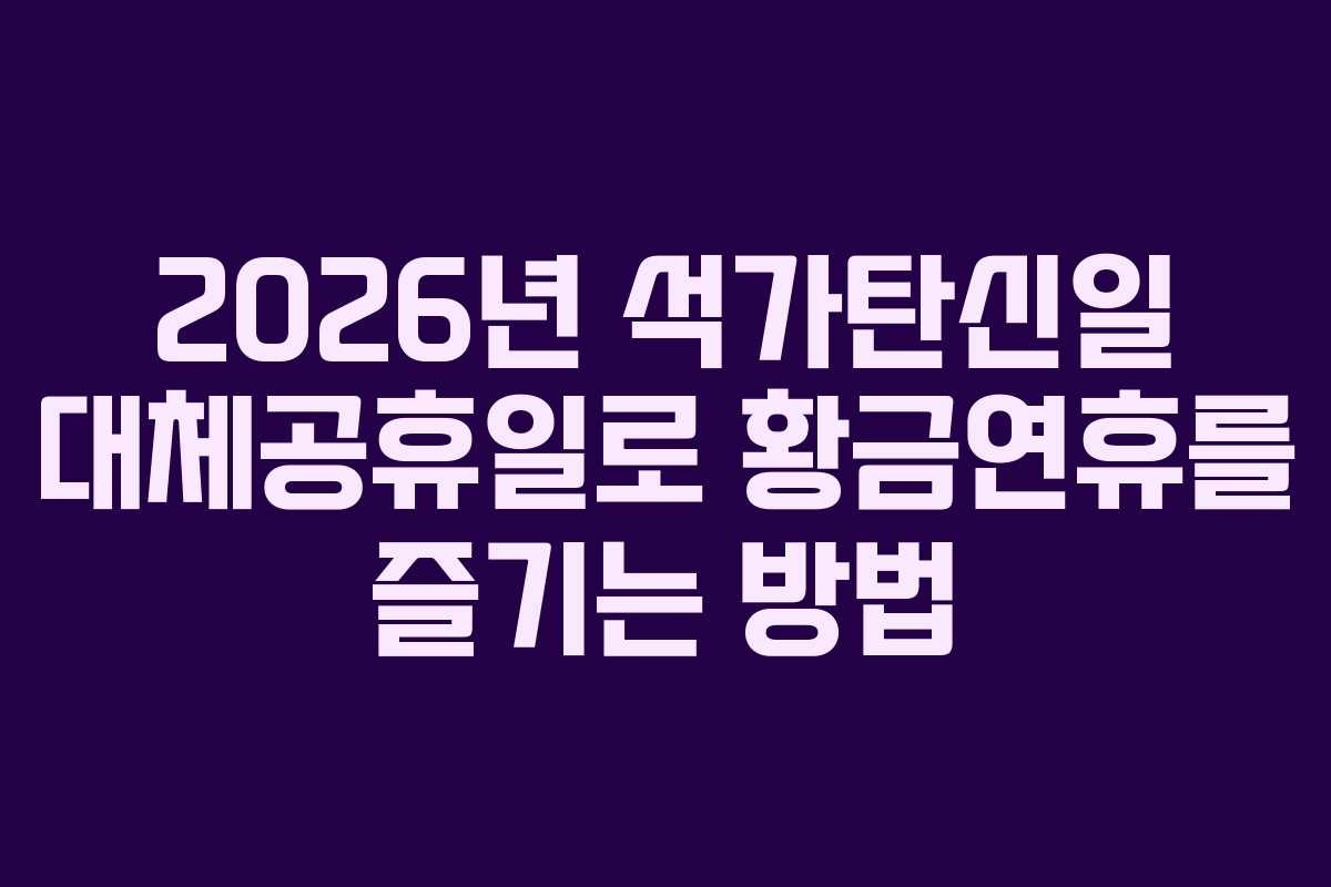 2026년 석가탄신일 대체공휴일로 황금연휴를 즐기는 방법