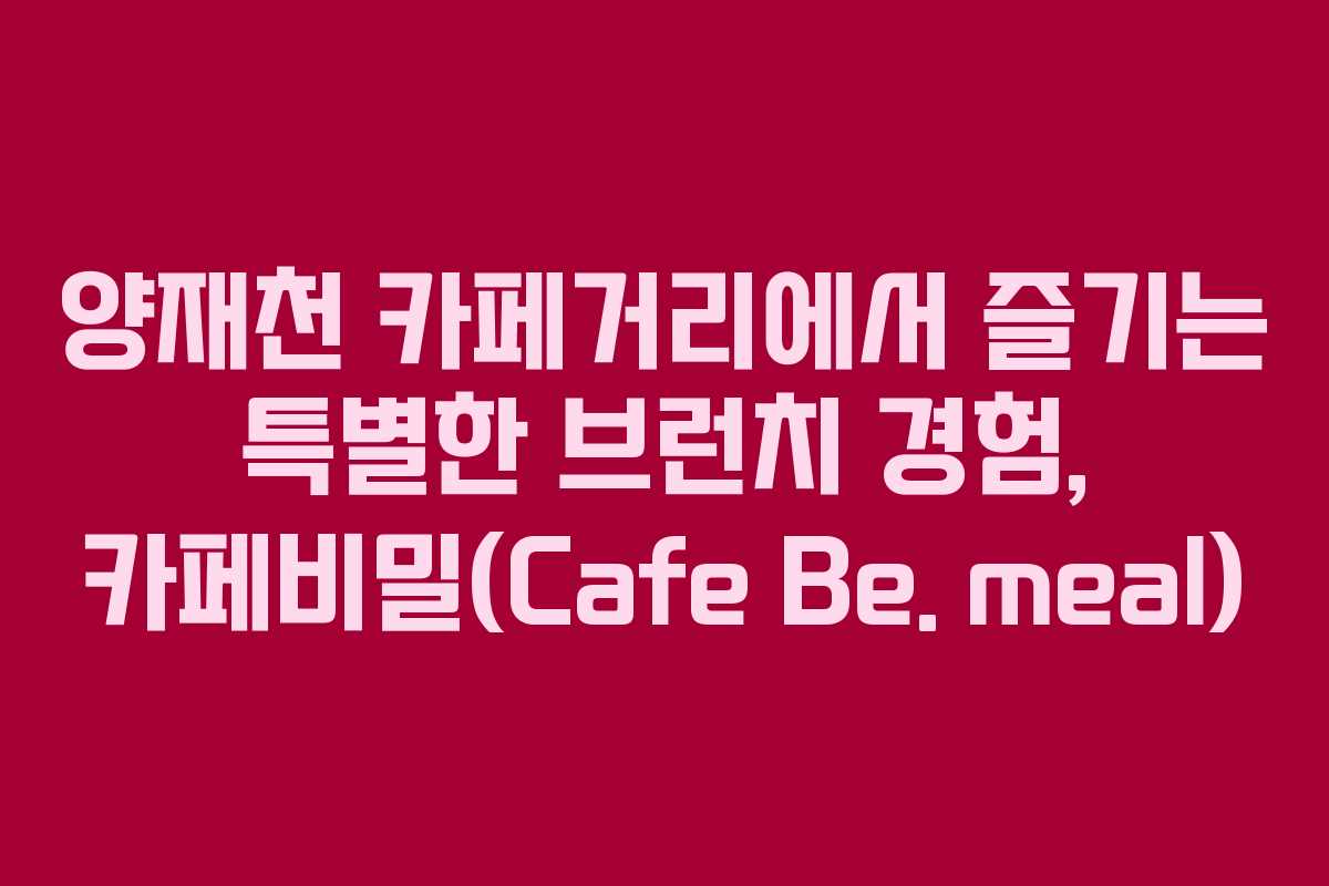 양재천 카페거리에서 즐기는 특별한 브런치 경험, 카페비밀(Cafe Be. meal)
