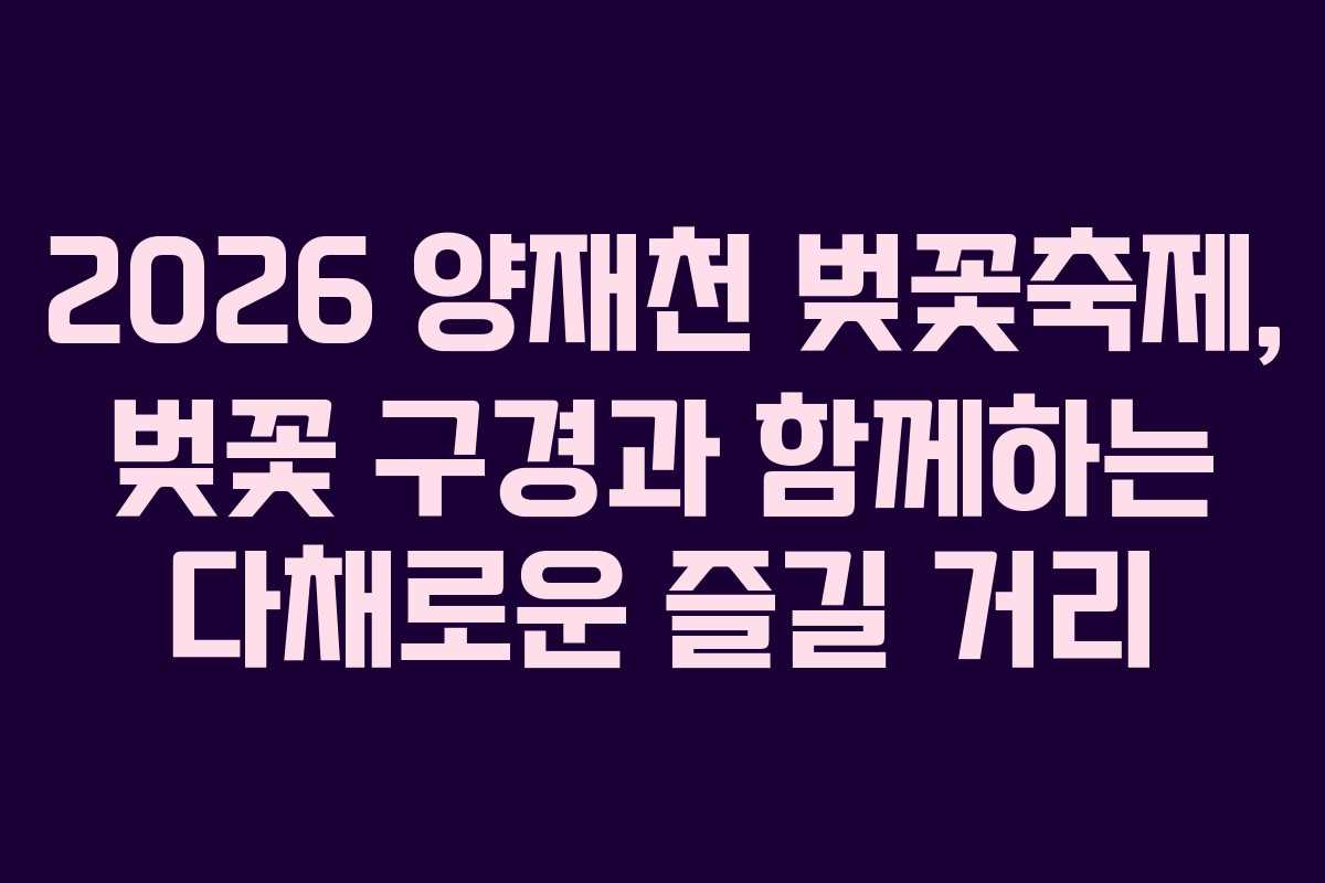 2026 양재천 벚꽃축제, 벚꽃 구경과 함께하는 다채로운 즐길 거리