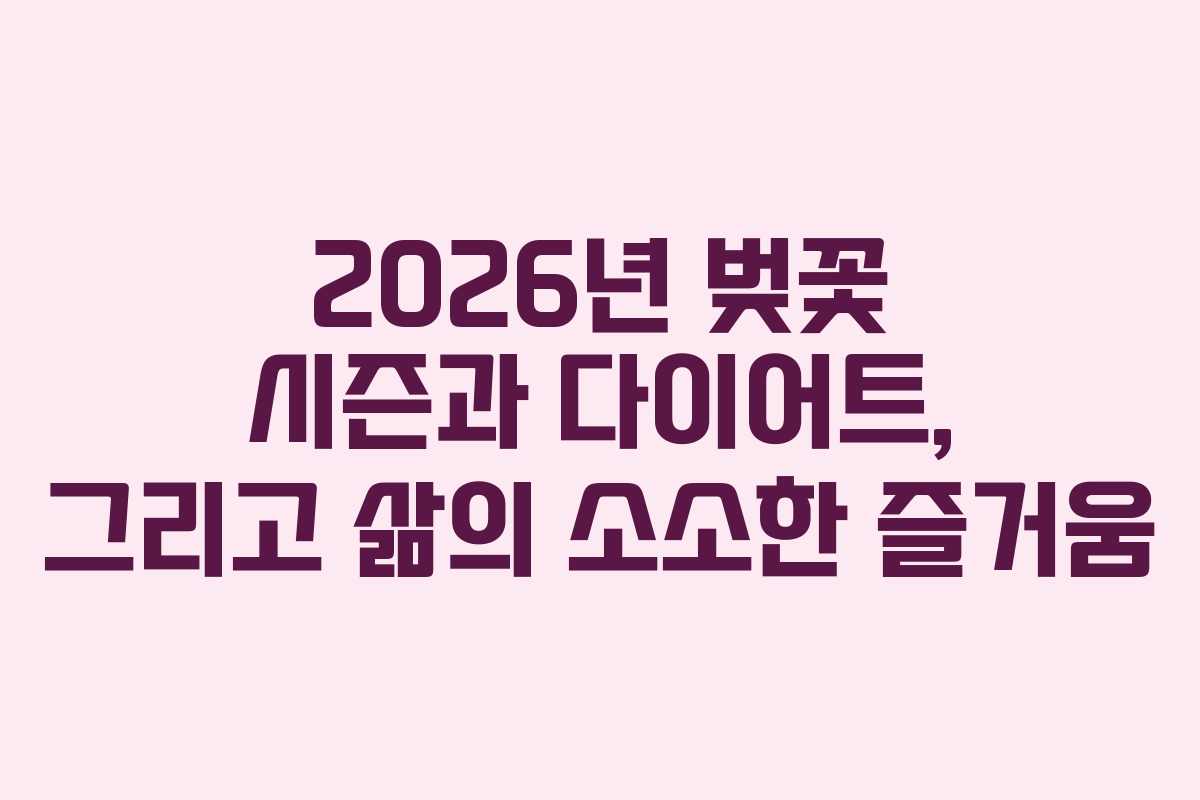 2026년 벚꽃 시즌과 다이어트, 그리고 삶의 소소한 즐거움