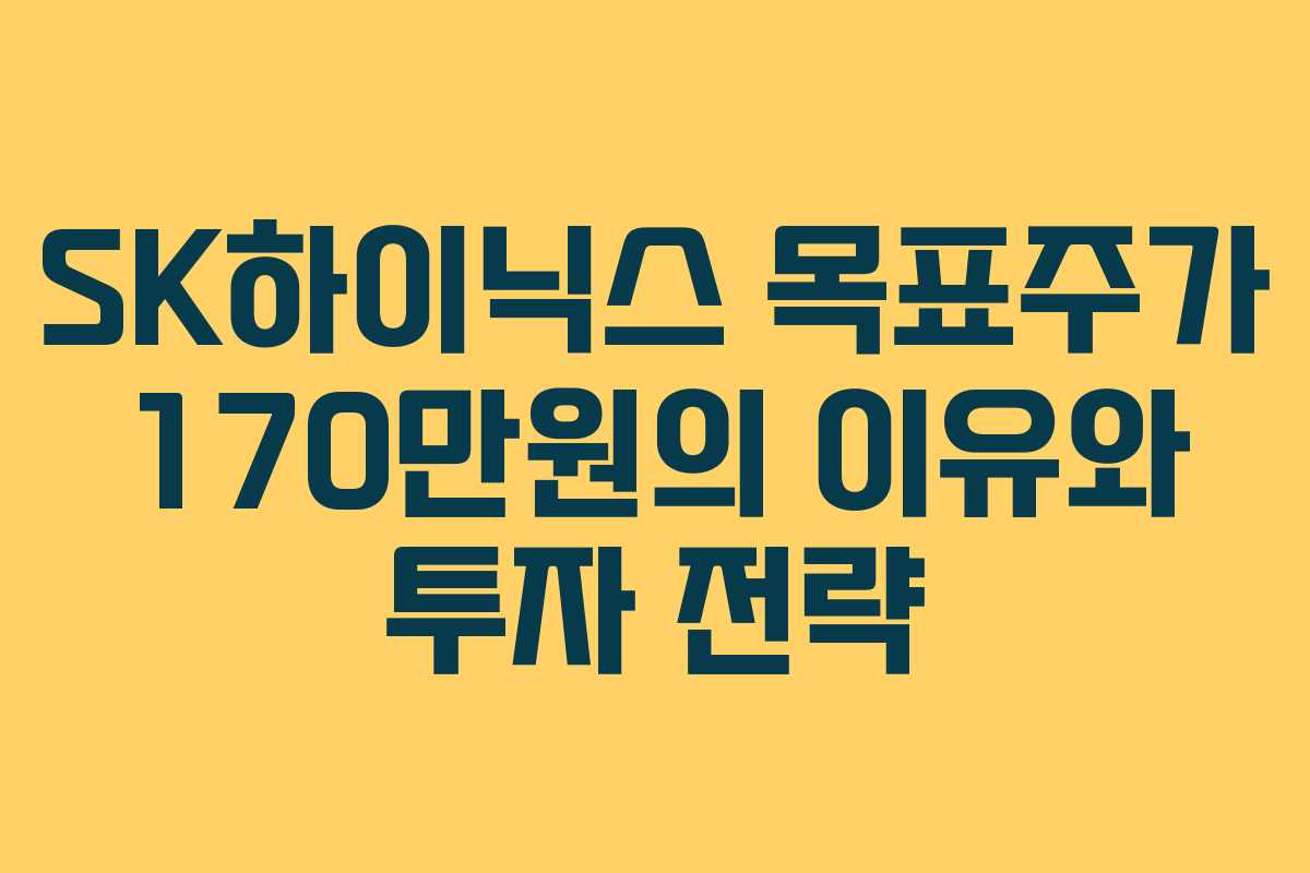 SK하이닉스 목표주가 170만원의 이유와 투자 전략