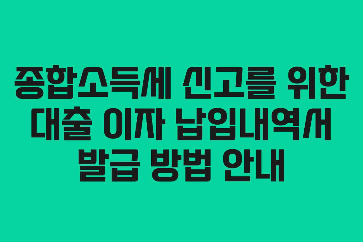 종합소득세 신고를 위한 대출 이자 납입내역서 발급 방법 안내