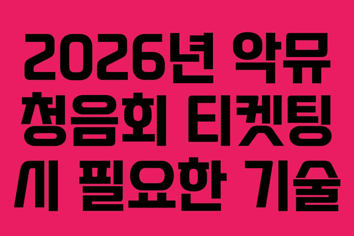 2026년 악뮤 청음회 티켓팅 시 필요한 기술
