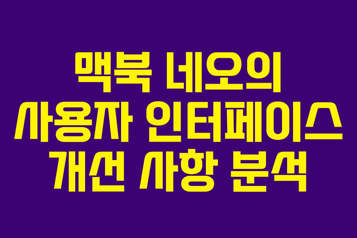 맥북 네오의 사용자 인터페이스 개선 사항 분석