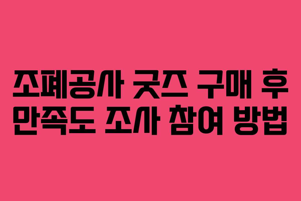 조폐공사 굿즈 구매 후 만족도 조사 참여 방법