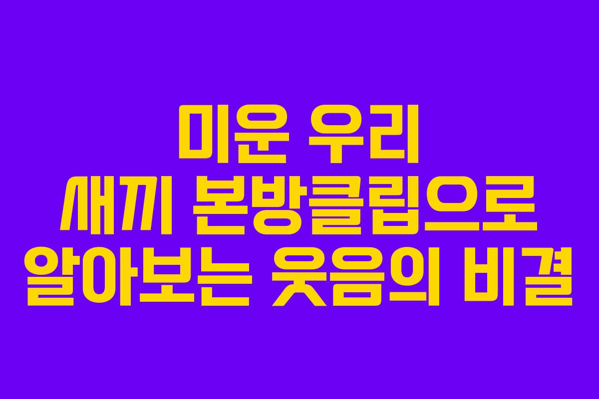 미운 우리 새끼 본방클립으로 알아보는 웃음의 비결