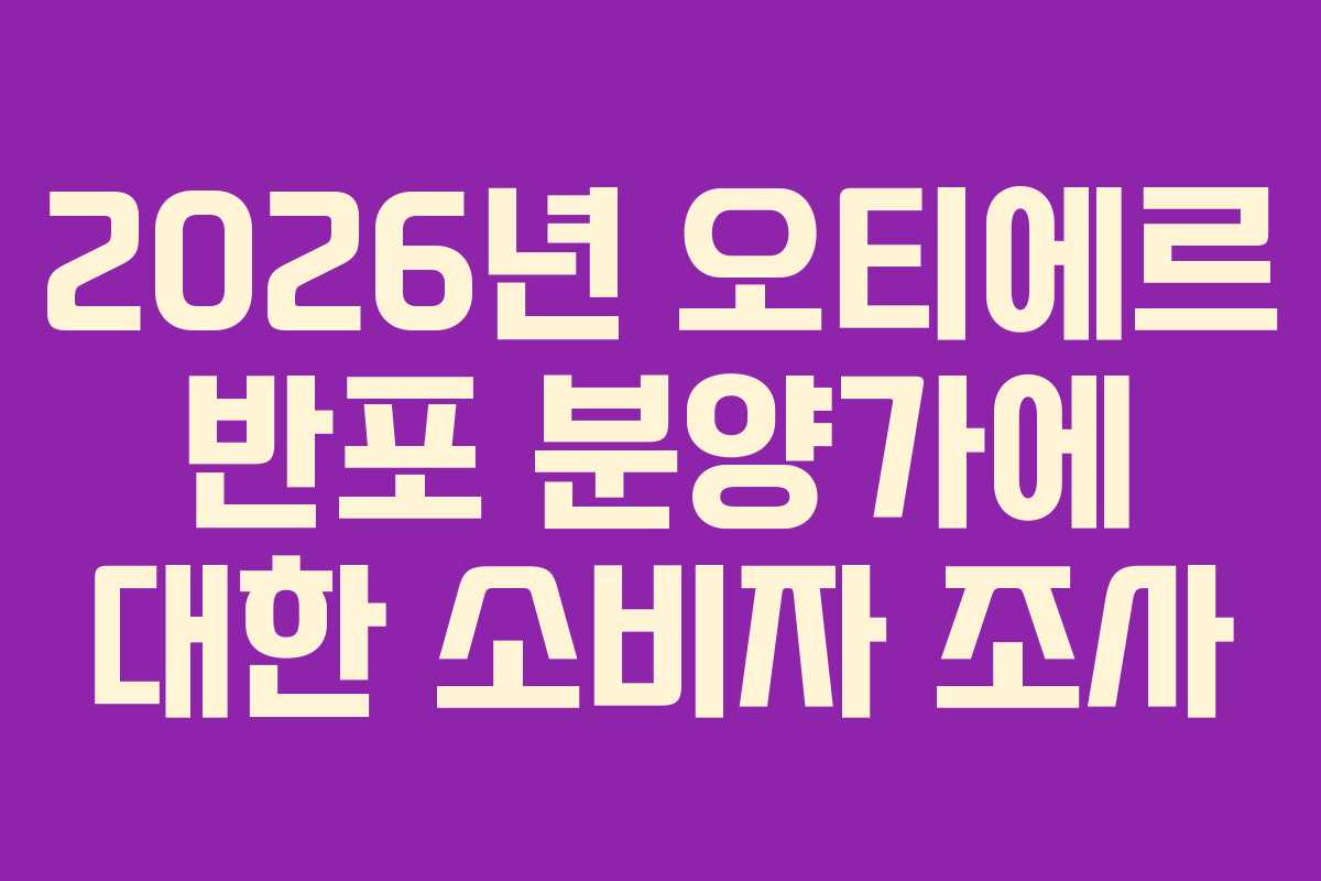 2026년 오티에르 반포 분양가에 대한 소비자 조사
