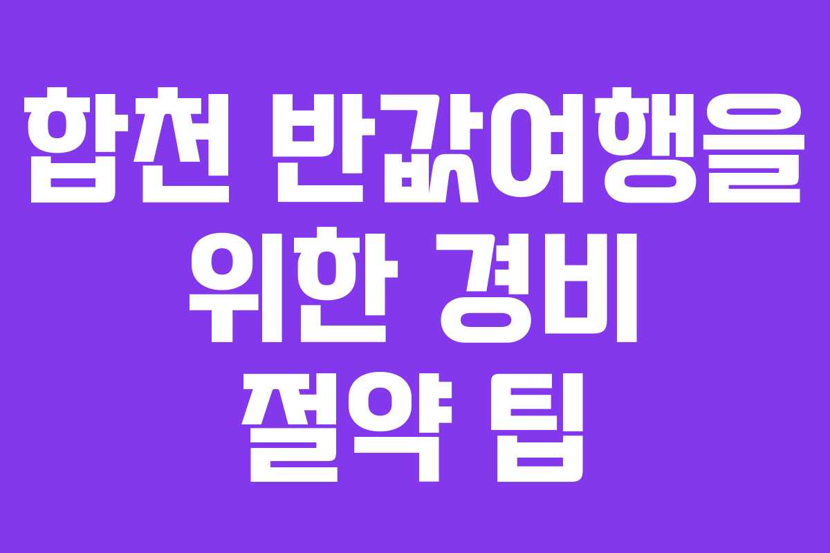 합천 반값여행을 위한 경비 절약 팁