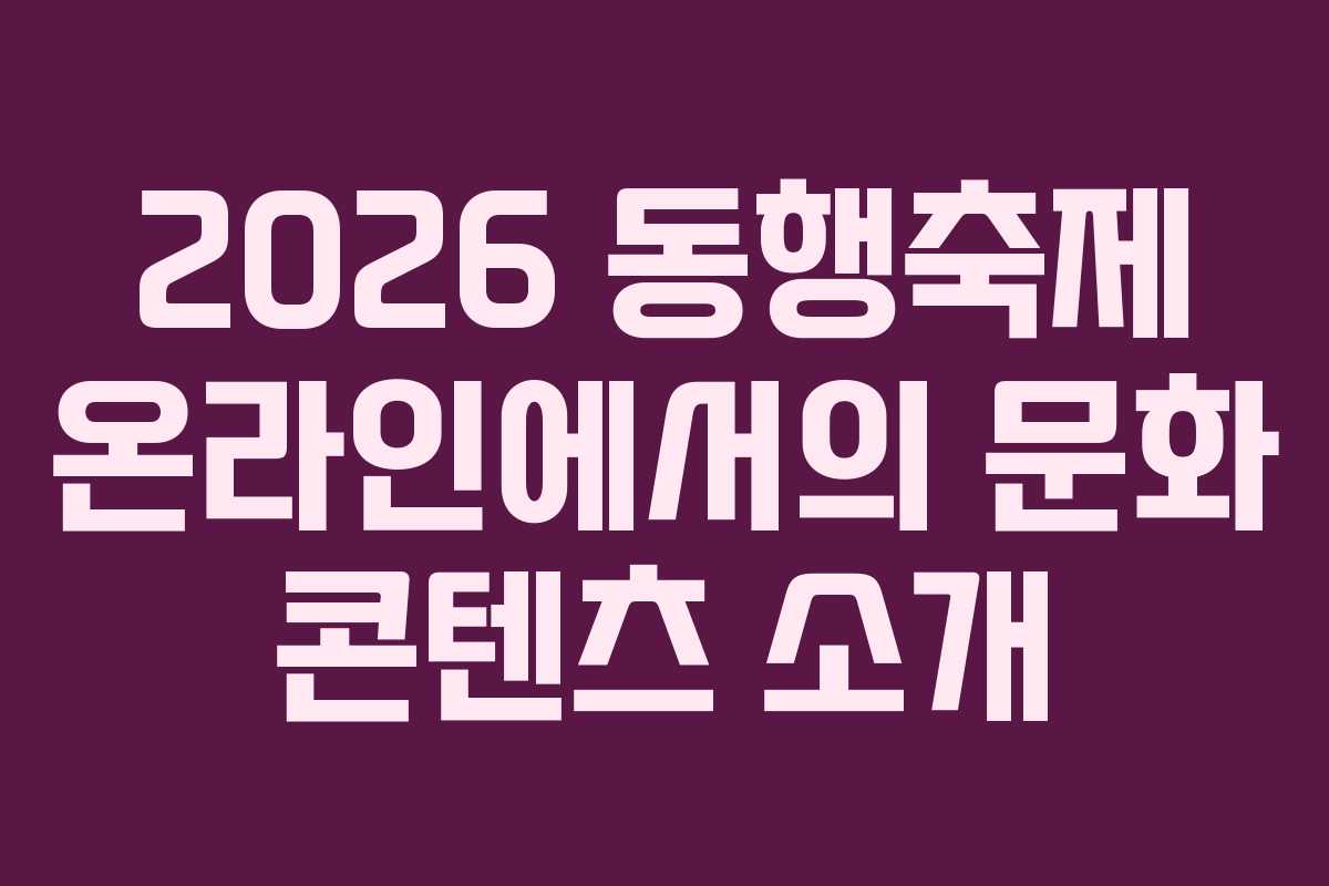 2026 동행축제 온라인에서의 문화 콘텐츠 소개