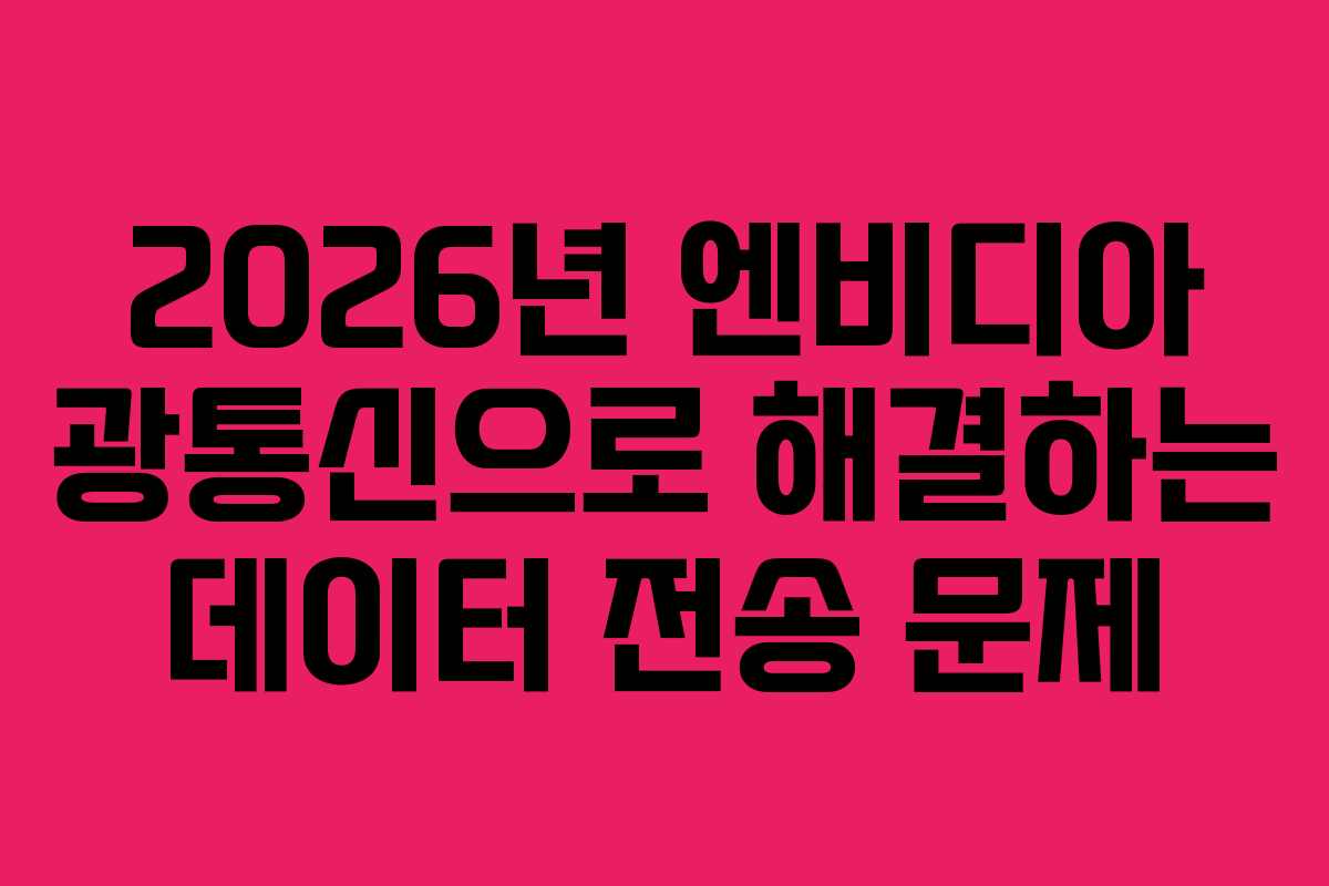 2026년 엔비디아 광통신으로 해결하는 데이터 전송 문제