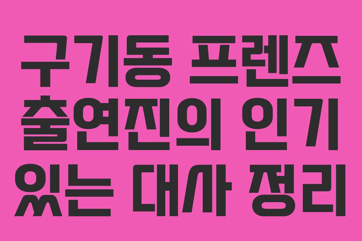 구기동 프렌즈 출연진의 인기 있는 대사 정리