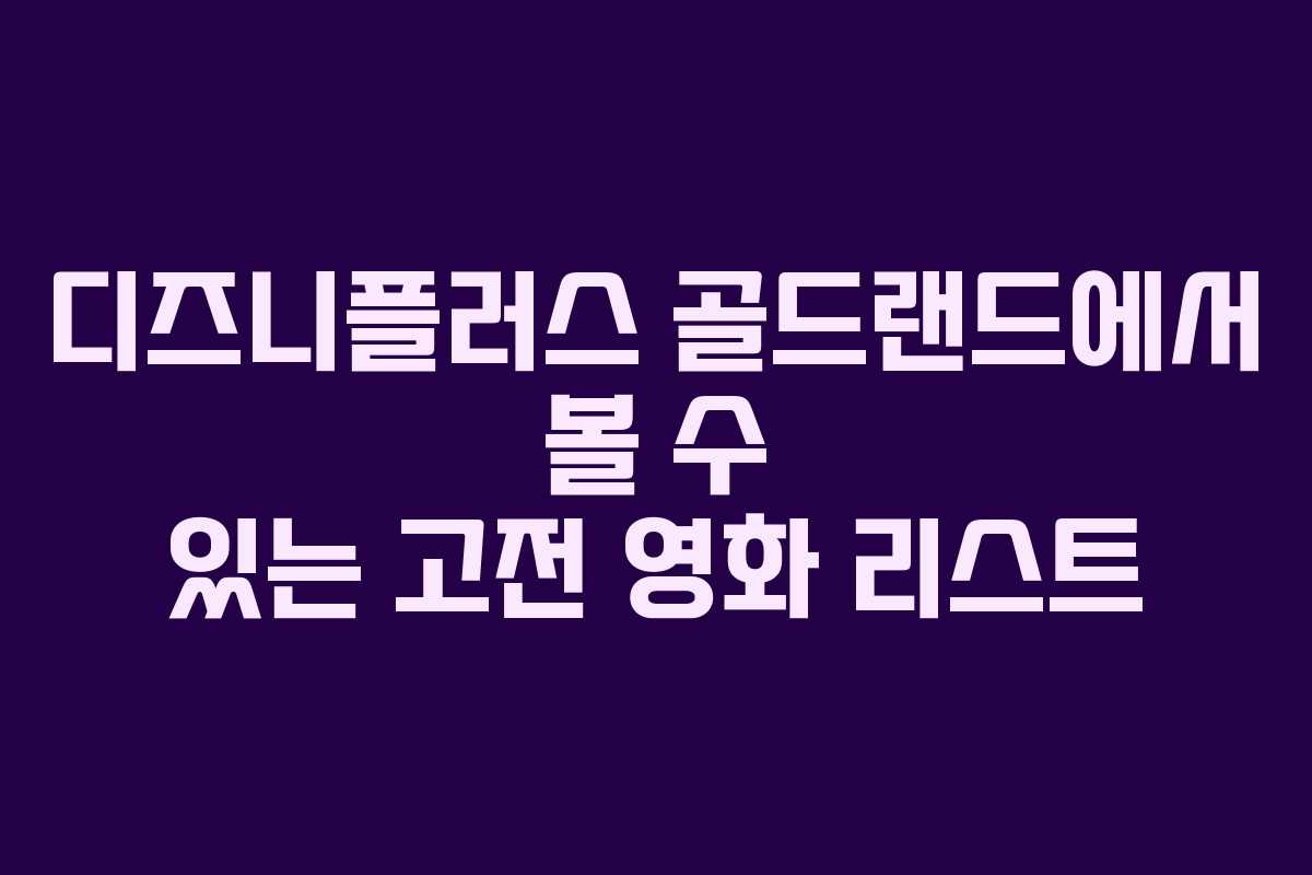 디즈니플러스 골드랜드에서 볼 수 있는 고전 영화 리스트