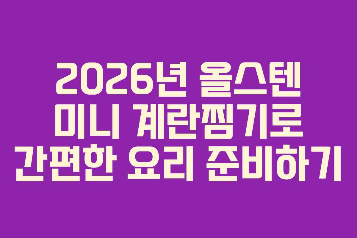 2026년 올스텐 미니 계란찜기로 간편한 요리 준비하기