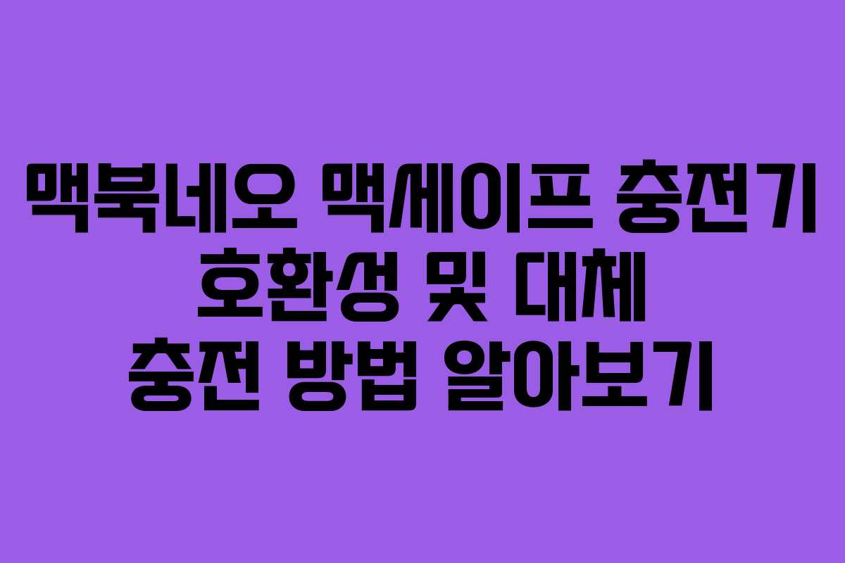 맥북네오 맥세이프 충전기 호환성 및 대체 충전 방법 알아보기