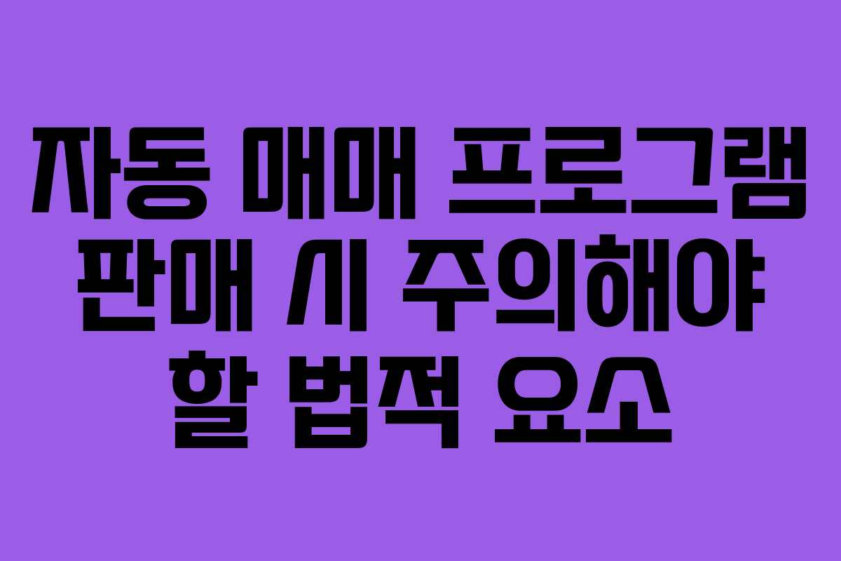 자동 매매 프로그램 판매 시 주의해야 할 법적 요소