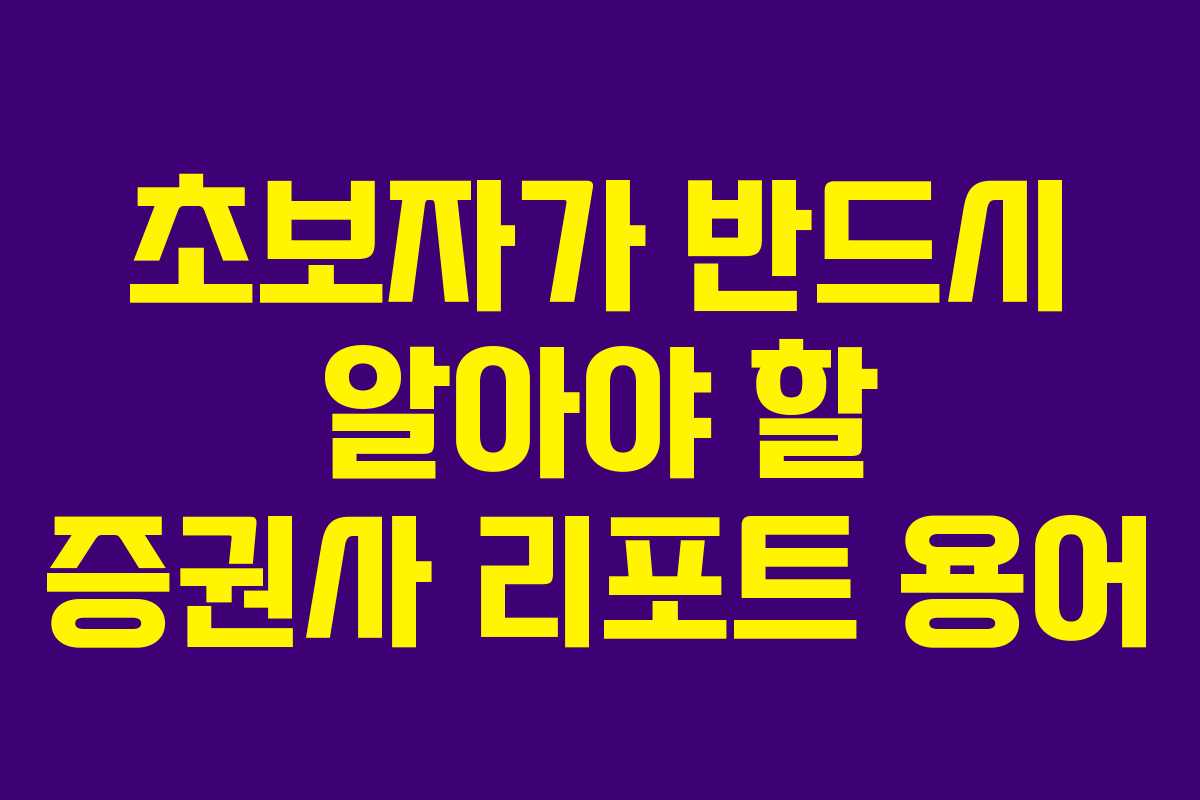 초보자가 반드시 알아야 할 증권사 리포트 용어