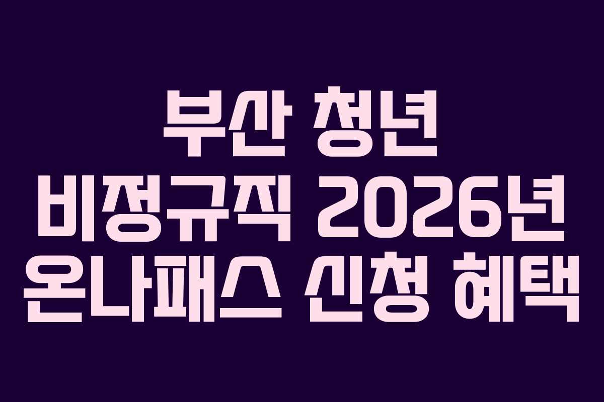 부산 청년 비정규직 2026년 온나패스 신청 혜택