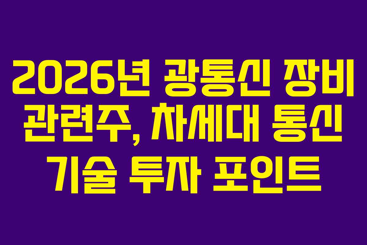 2026년 광통신 장비 관련주, 차세대 통신 기술 투자 포인트