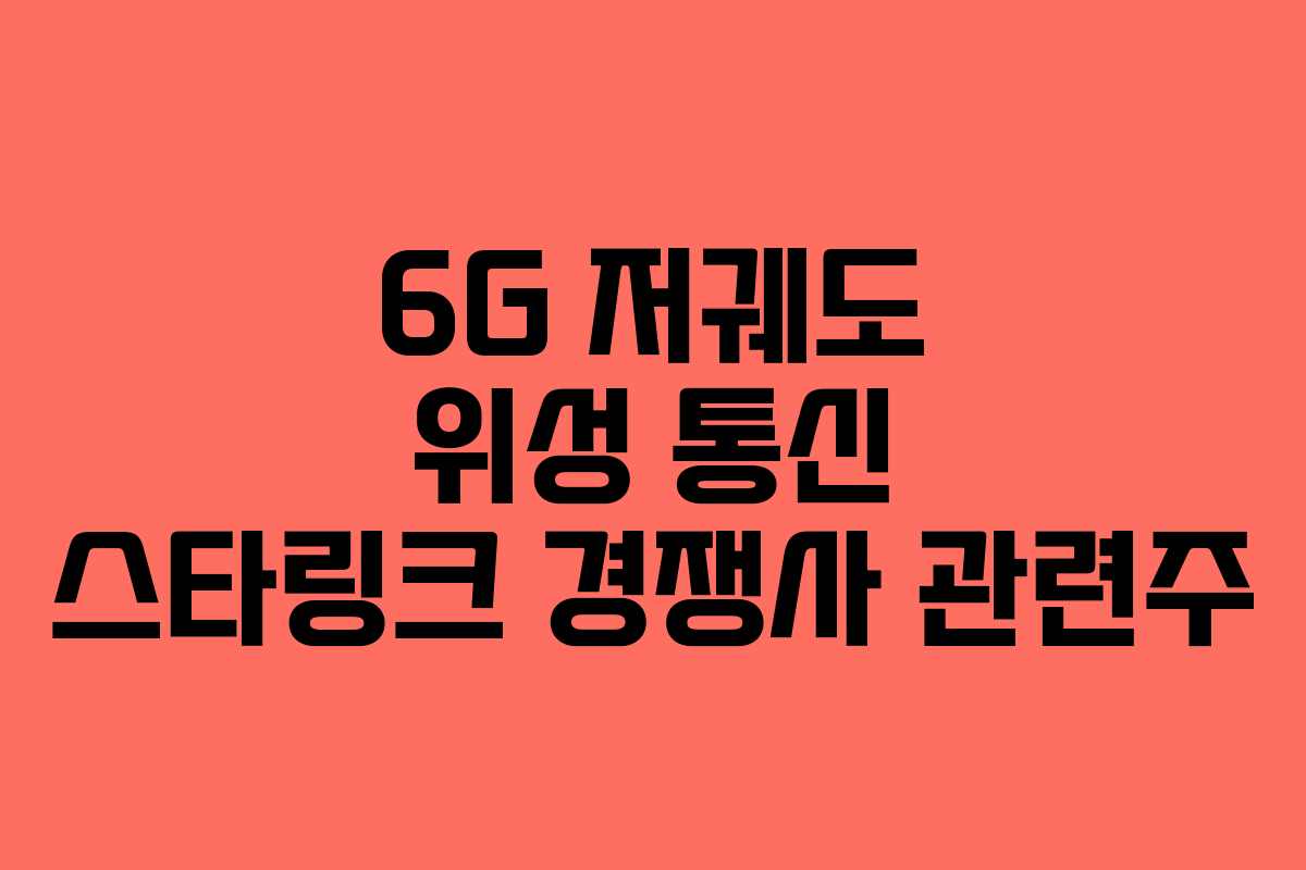6G 저궤도 위성 통신 스타링크 경쟁사 관련주