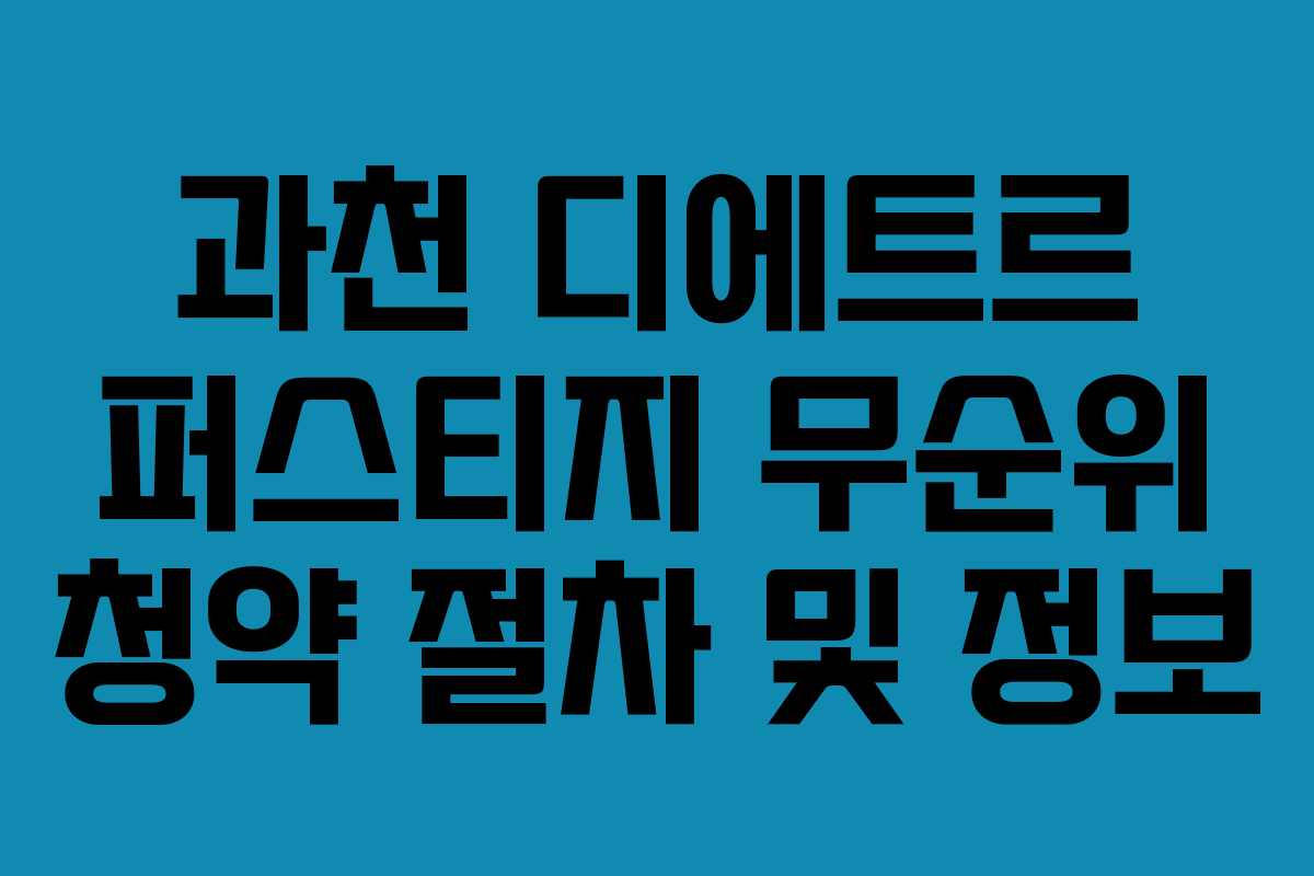과천 디에트르 퍼스티지 무순위 청약 절차 및 정보