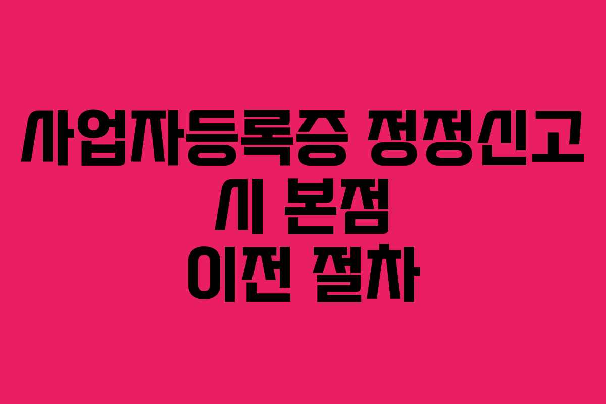 사업자등록증 정정신고 시 본점 이전 절차