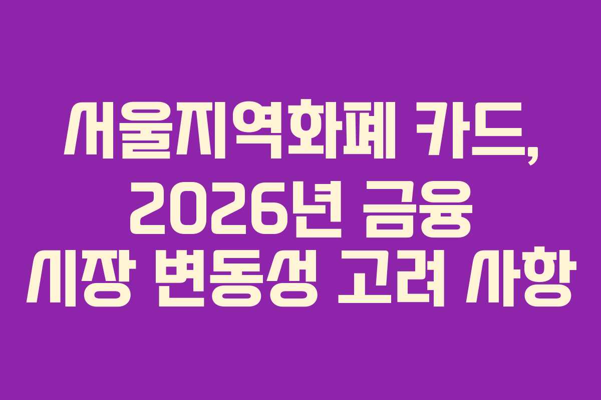 서울지역화폐 카드, 2026년 금융 시장 변동성 고려 사항