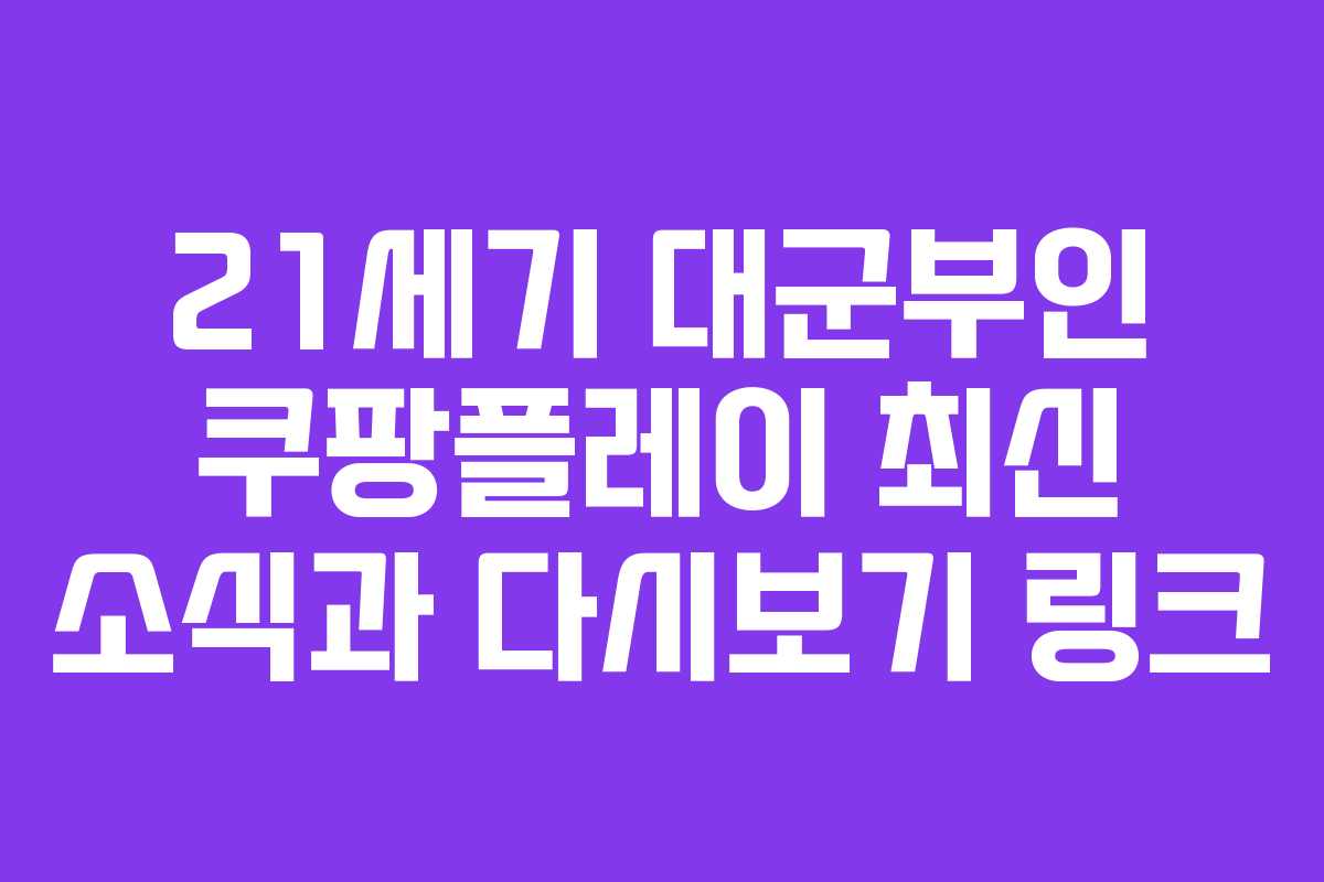 21세기 대군부인 쿠팡플레이 최신 소식과 다시보기 링크