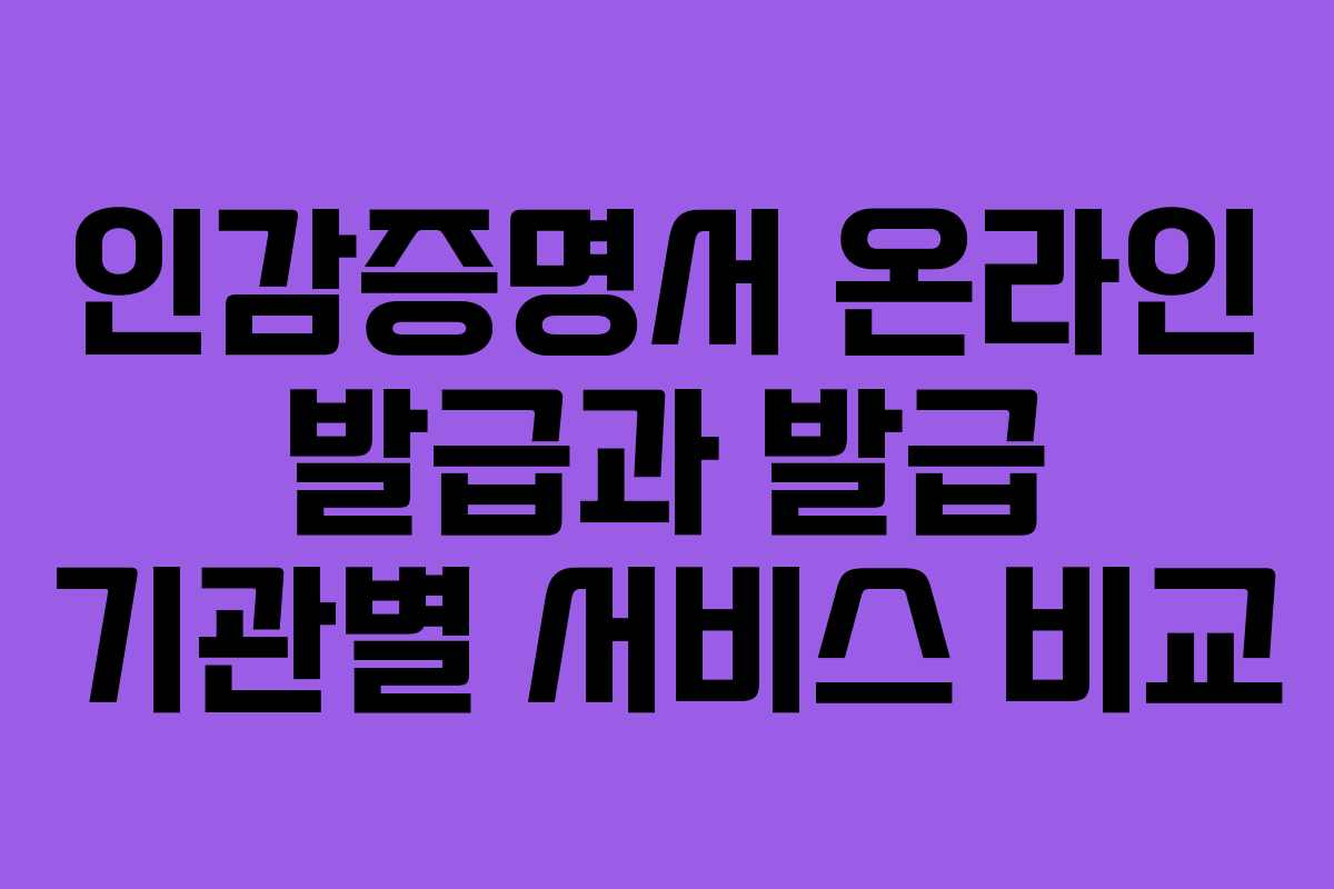 인감증명서 온라인 발급과 발급 기관별 서비스 비교