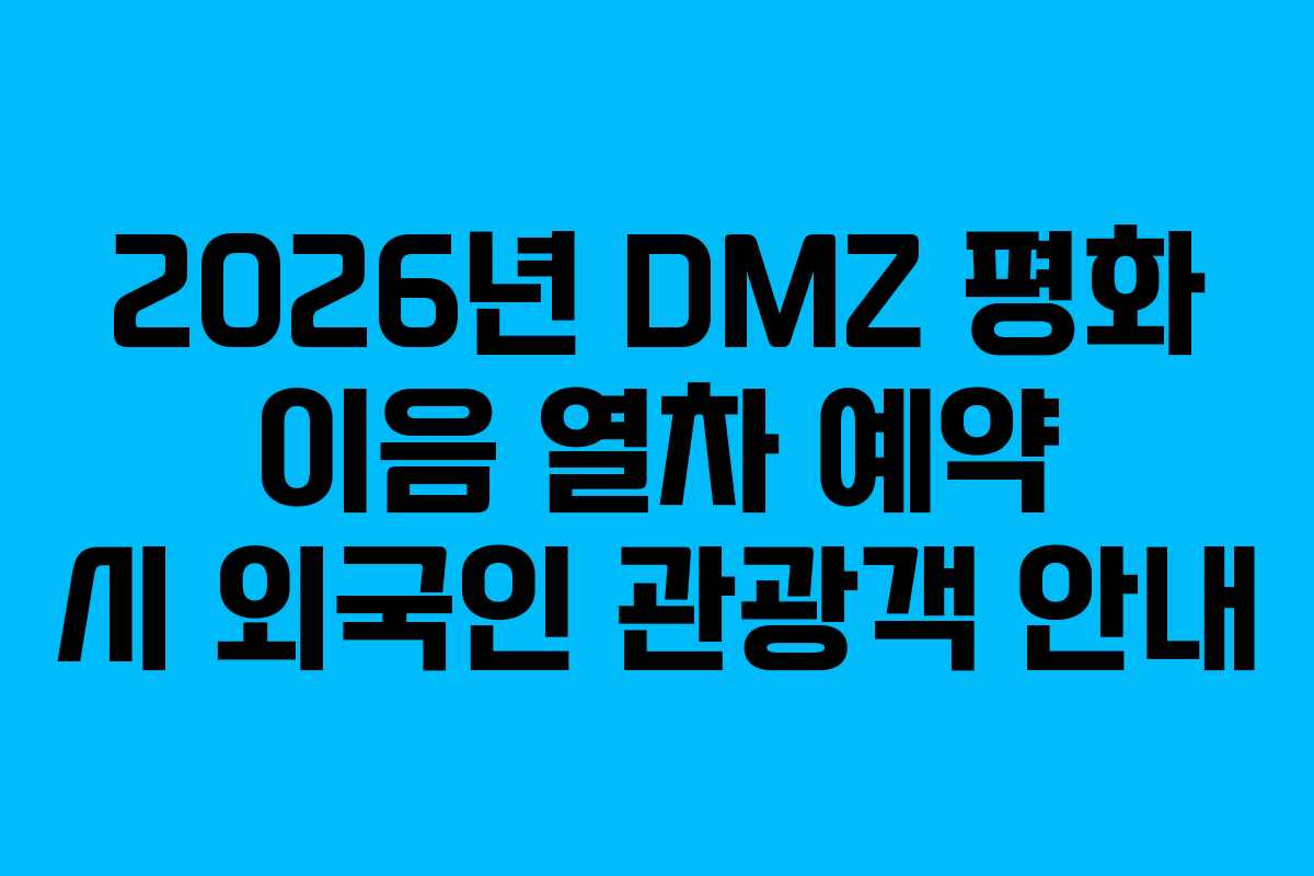 2026년 DMZ 평화 이음 열차 예약 시 외국인 관광객 안내
