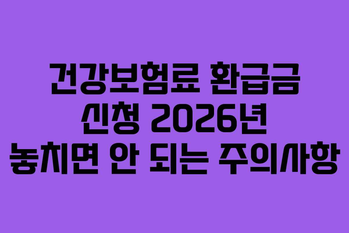 건강보험료 환급금 신청 2026년 놓치면 안 되는 주의사항
