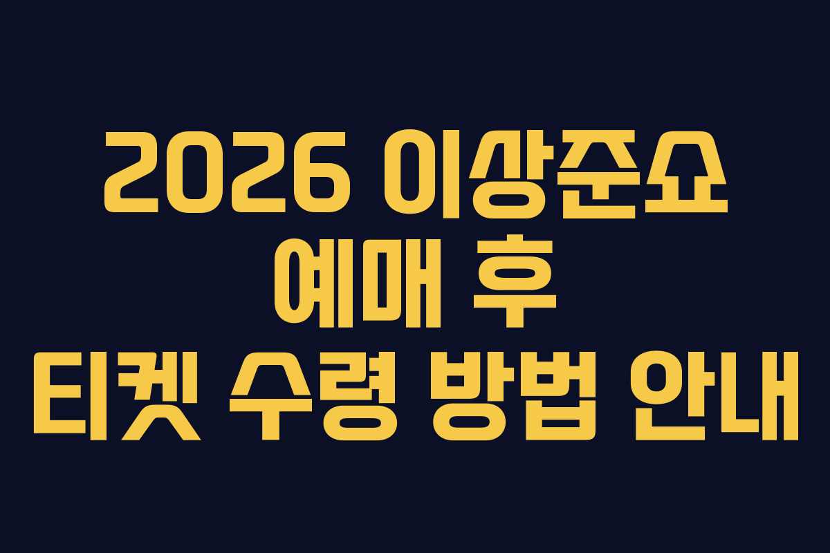 2026 이상준쇼 예매 후 티켓 수령 방법 안내