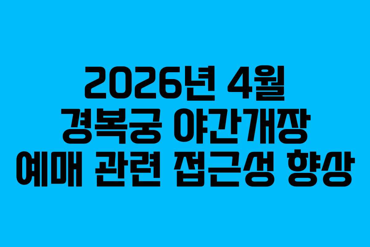2026년 4월 경복궁 야간개장 예매 관련 접근성 향상