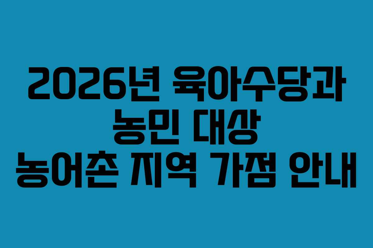 2026년 육아수당과 농민 대상 농어촌 지역 가점 안내