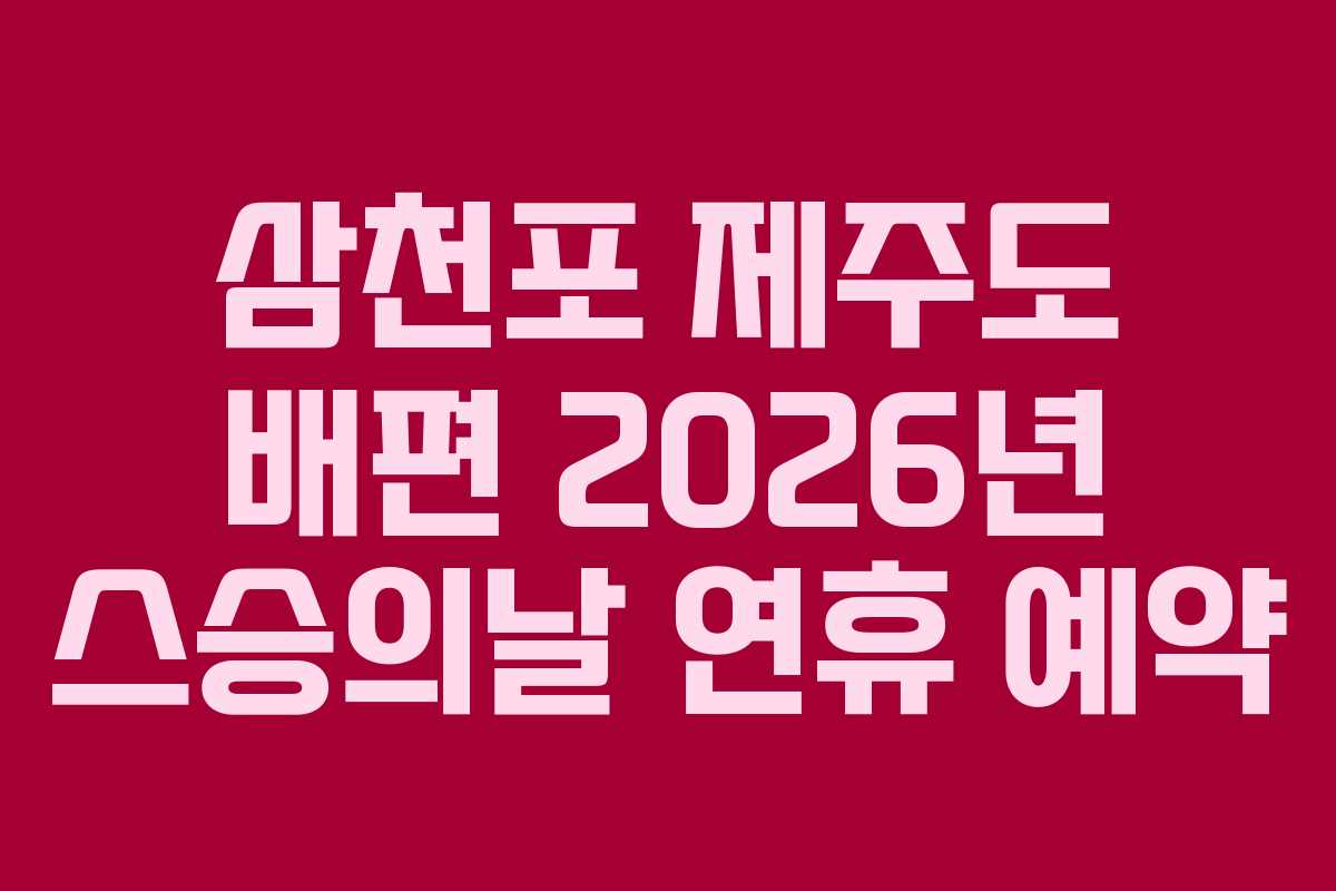 삼천포 제주도 배편 2026년 스승의날 연휴 예약