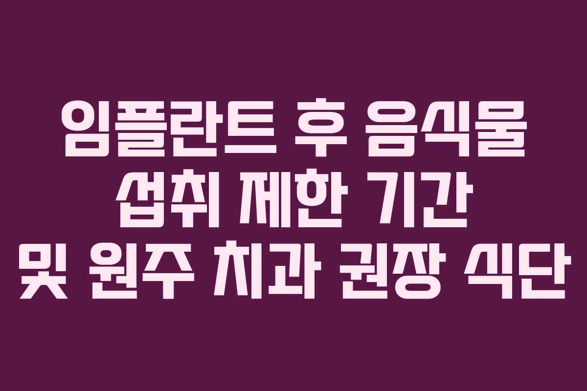 임플란트 후 음식물 섭취 제한 기간 및 원주 치과 권장 식단