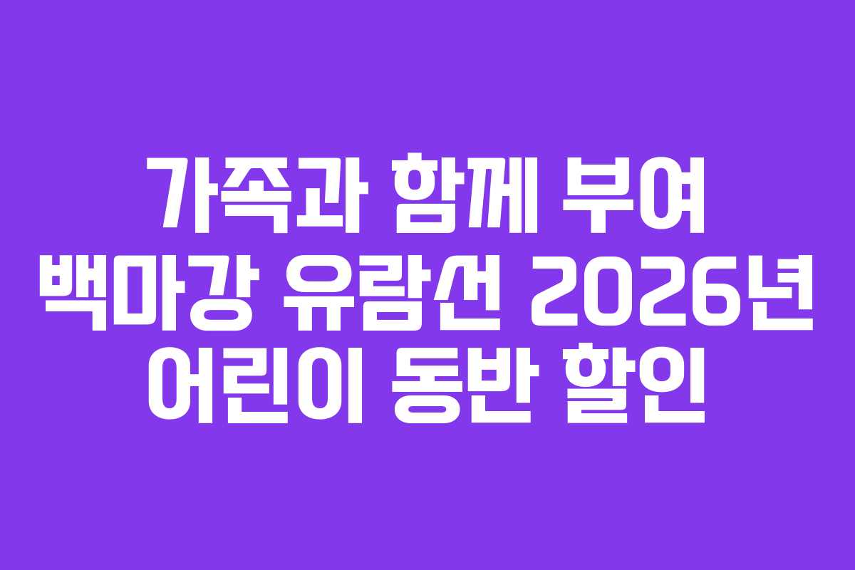 가족과 함께 부여 백마강 유람선 2026년 어린이 동반 할인