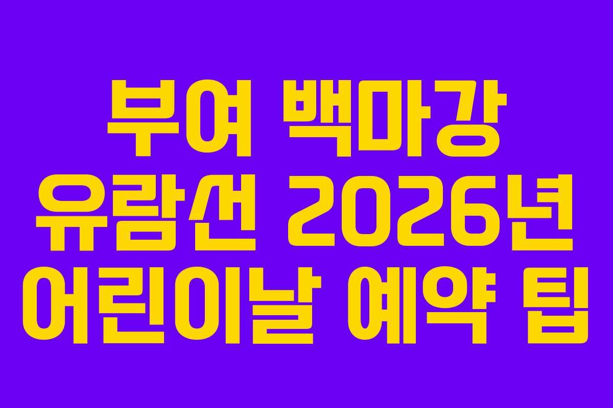 부여 백마강 유람선 2026년 어린이날 예약 팁