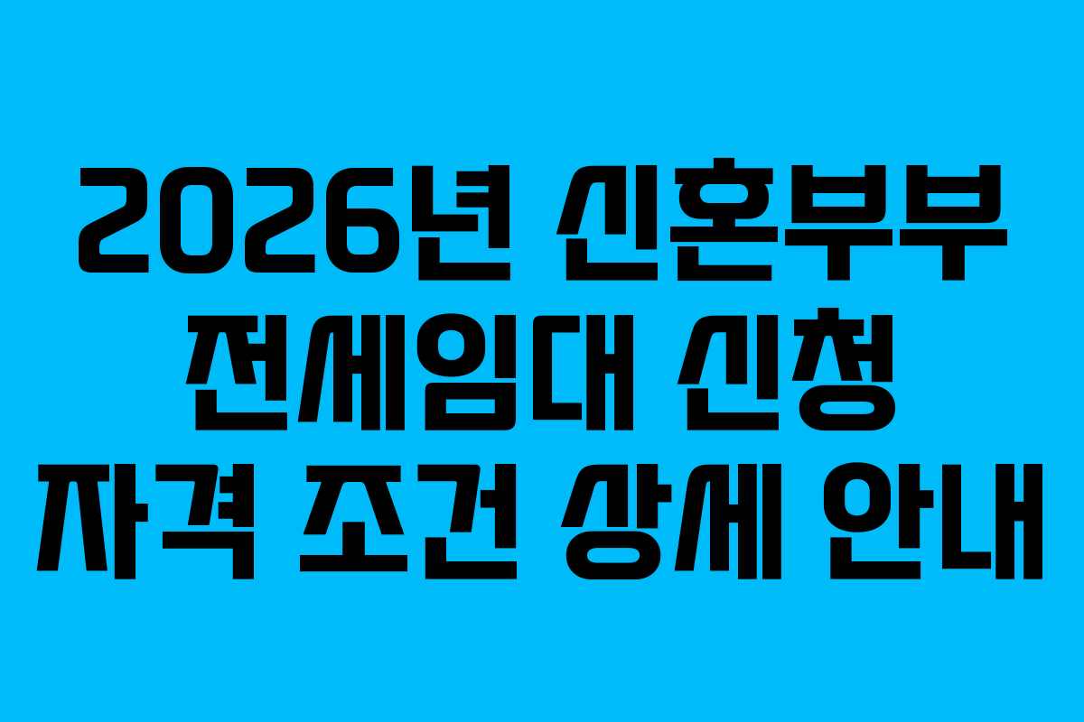 2026년 신혼부부 전세임대 신청 자격 조건 상세 안내