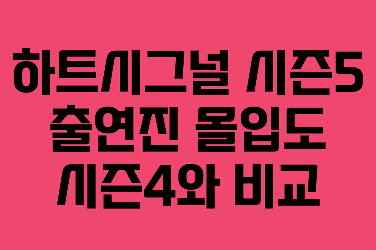 하트시그널 시즌5 출연진 몰입도 시즌4와 비교