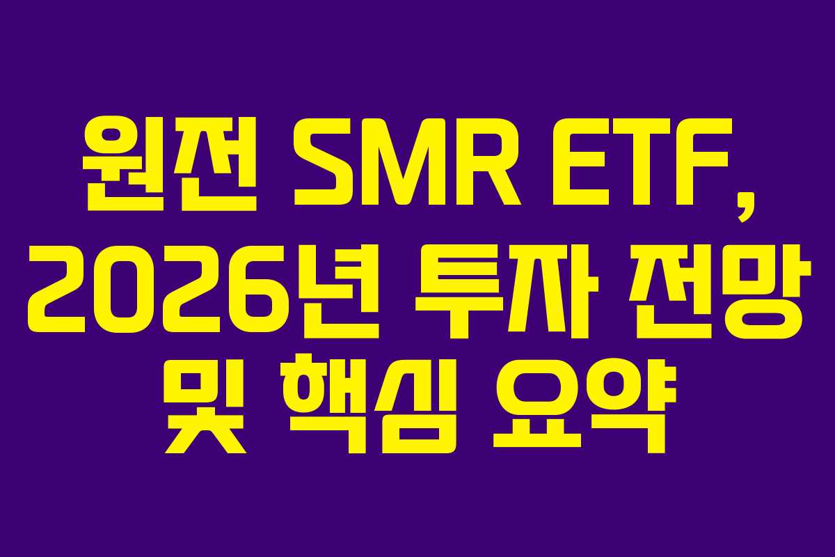 원전 SMR ETF, 2026년 투자 전망 및 핵심 요약