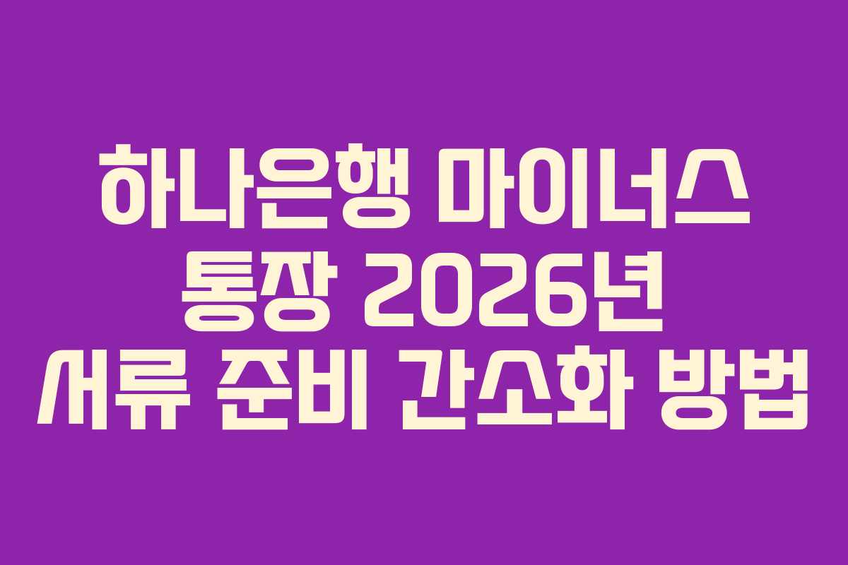 하나은행 마이너스 통장 2026년 서류 준비 간소화 방법