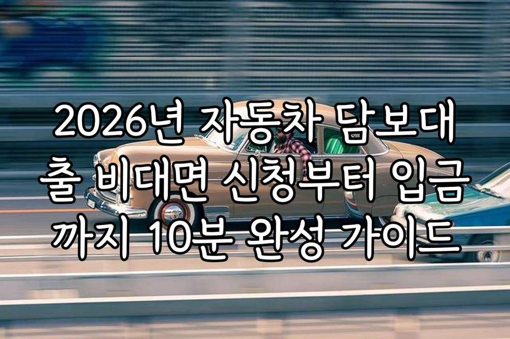 2026년 자동차 담보대출 비대면 신청부터 입금까지 10분 완성 가이드