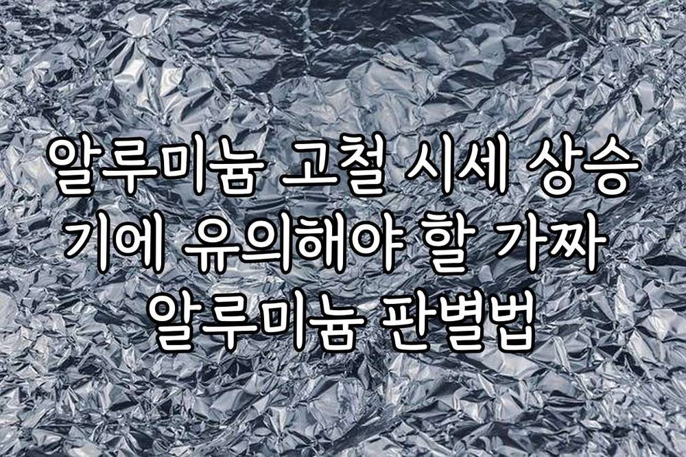 알루미늄 고철 시세 상승기에 유의해야 할 가짜 알루미늄 판별법