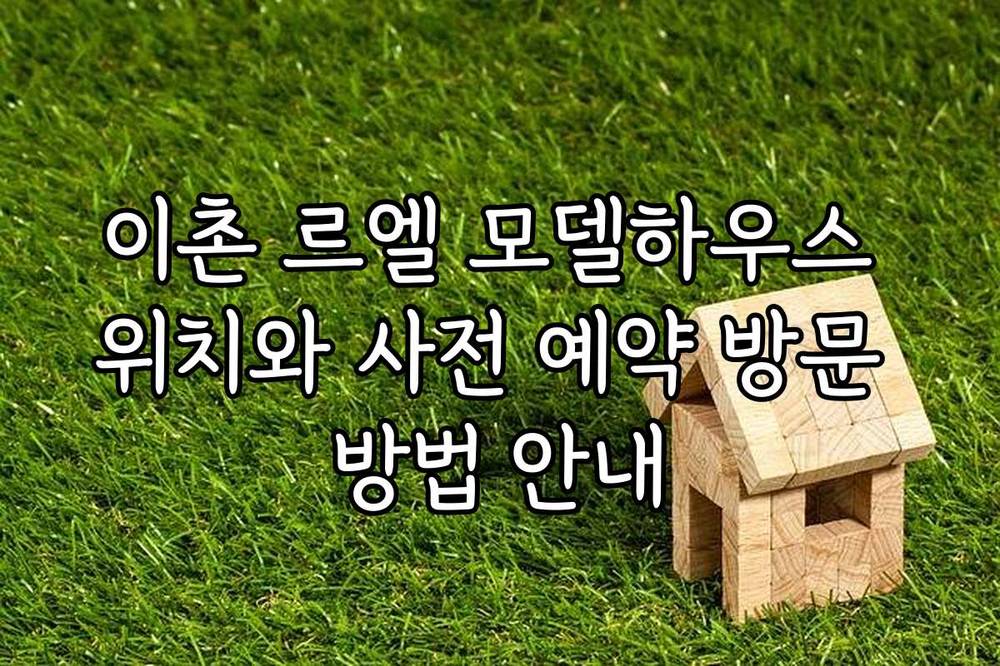 이촌 르엘 모델하우스 위치와 사전 예약 방문 방법 안내