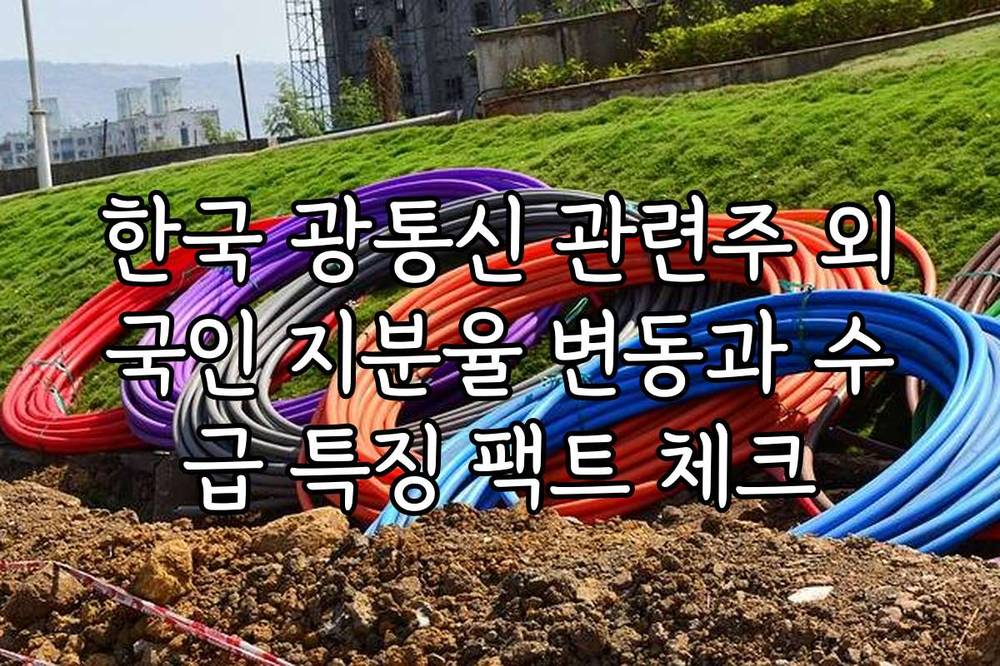 한국 광통신 관련주 외국인 지분율 변동과 수급 특징 팩트 체크