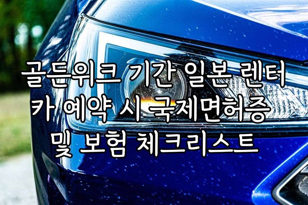 골든위크 기간 일본 렌터카 예약 시 국제면허증 및 보험 체크리스트