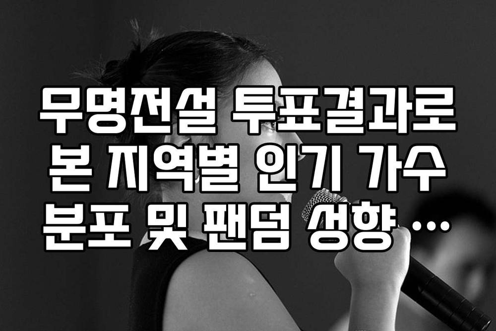 무명전설 투표결과로 본 지역별 인기 가수 분포 및 팬덤 성향 분석