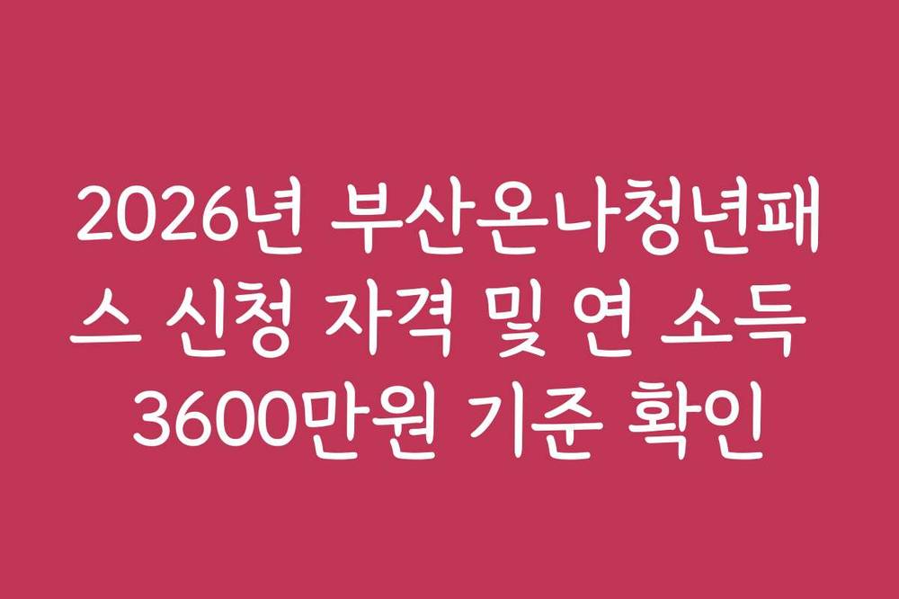 2026년 부산온나청년패스 신청 자격 및 연 소득 3600만원 기준 확인