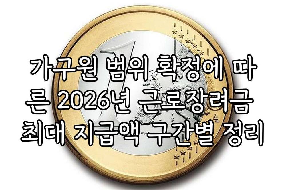 가구원 범위 확정에 따른 2026년 근로장려금 최대 지급액 구간별 정리