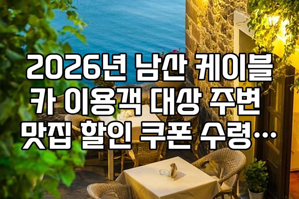 2026년 남산 케이블카 이용객 대상 주변 맛집 할인 쿠폰 수령 방법